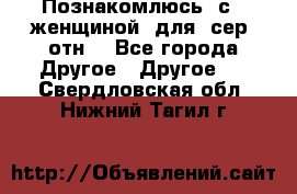 Познакомлюсь  с   женщиной  для  сер  отн. - Все города Другое » Другое   . Свердловская обл.,Нижний Тагил г.